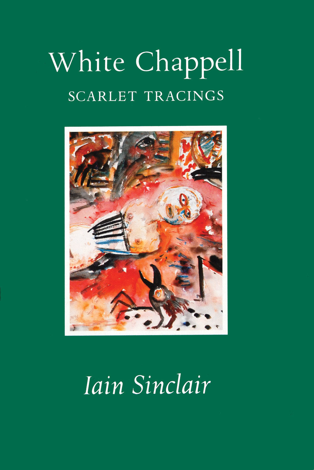 Iain Sinclair - White Chappell Scarlet Tracings